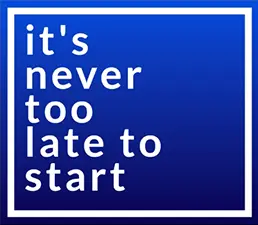 Its Never Too Late to Start